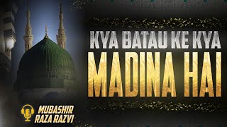 Kya Bataun Ke Kya Madina Hai  New Naat 2024  Mubashir Raza Razavi ❤️❤️2024 [upl. by Noram]