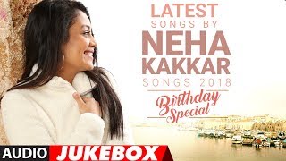 Latest Songs By Neha Kakkar  2018 Audio Jukebox  Birthday Special  Songs 2018  TSeries [upl. by Anirok]