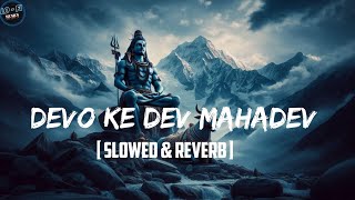 Devo Ke Dev Mahadev Song Lofi  Slowed N Reverb  Dj Lofi Mix [upl. by Annat]