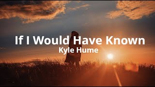 Kyle Hume  If I Would Have Known Lyrics [upl. by Annaj]