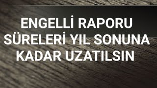 ENGELLİ RAPORU SÜRELERİ YIL SONUNA KADAR UZATILSIN 2024 [upl. by Yzzo701]