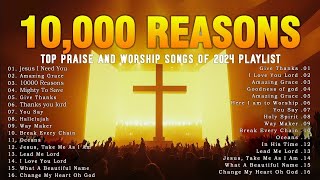 10000 Reasons \\ Top Christian Music Playlist 2024  Non Stop Worship Songs  Gospel Praise [upl. by Uzia]