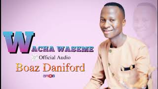 WACHA WASEME  BOAZ DANIFORD 《OFFICIAL AUDIO 》 [upl. by Eiramana346]