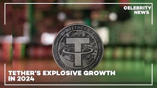 Tethers Explosive Growth in 2024 [upl. by Nitsoj]