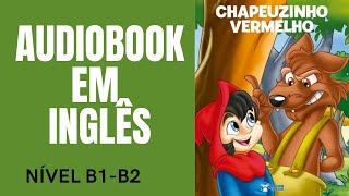 AUDIOBOOK EM INGLÊS  CHAPEUZINHO VERMELHO  NÍVEL INTERMEDIÁRIO  B1B2 [upl. by Nilerual200]