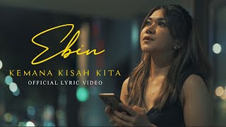 EBIN  KEMANA KISAH KITA OFFICIAL LYRIC VIDEO [upl. by Xam]