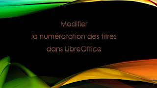 Modifier la numérotation des titres dans LibreOffice Writer [upl. by Ttenna]