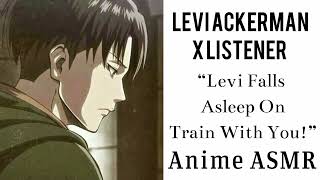 Levi Ackerman X Listener Anime ASMR “Levi Falls Asleep On Train With You” [upl. by Rosamund596]