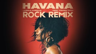 Camila Cabello  Havana ft Young Thug Rock Remix [upl. by Glinys]