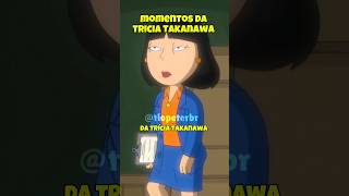 5 MOMENTOS DA TRICIA TAKANAWA EM FAMILY GUY [upl. by Malia]