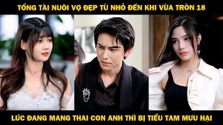 Tổng Tài Nuôi Vợ Đẹp Từ Nhỏ Đến Khi Vừa Tròn 18 Lúc Đang Mang Thai Con Anh Thì Bị Tiểu Tam Mưu Hại [upl. by Butterfield]