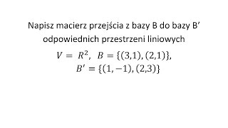 Baza i wymiar przestrzeni cz6 Wyznacz macierz przejścia z bazy B do bazy B [upl. by Oiracam]