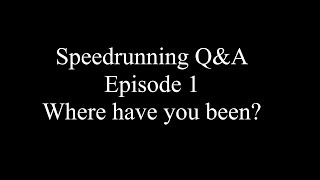 Speedrunning QampA Ep 1  Where have you been [upl. by Liu]