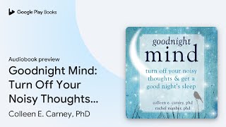 Goodnight Mind Turn Off Your Noisy Thoughts… by Colleen E Carney PhD · Audiobook preview [upl. by Devlen916]