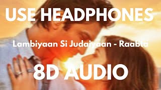 Lambiyaan Si Judaiyaan 8D Audio 🎧  Raabta [upl. by Williams]