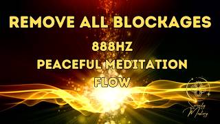 Peaceful Meditation Flow 888hz Remove All Blockages [upl. by Ilohcin]