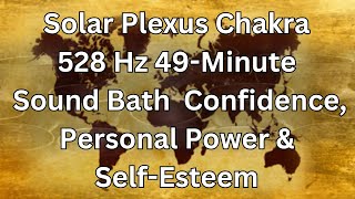 Solar Plexus Chakra Manipura 528 Hz 49Minute Sound Bath Confidence Personal Power amp SelfEsteem [upl. by Dorison]