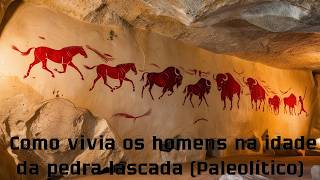 Período Paleolítico Como vivia os homens na idade da pedra lascada [upl. by Ferd273]