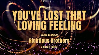 Youve Lost That Loving Feeling fast version Righteous Brothers  A Daralt Remix [upl. by Aidnic]