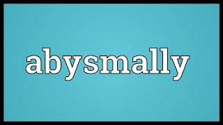 Abysmally Meaning [upl. by Lizzy]