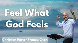 Feel What God Feels  Christian Pastor Francis Chan [upl. by Burnaby]