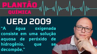 UERJ 2009 QUÍMICA  A água oxigenada consiste em uma solução aquosa de peróxido de hidrogênio [upl. by Uol881]