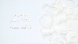 Aggodalmak félelmek feloldása  vezetett meditáció [upl. by Aerdnek]