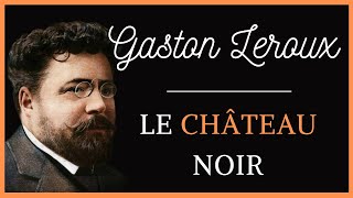 Le château noir  Gaston Leroux Livre Audio [upl. by Egidio252]