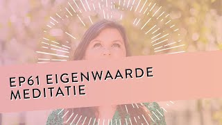 EP 61 – Eigenwaarde Meditatie  Je Mag Er Zijn Zoals Je Bent  Geleide Meditatie [upl. by Milka]