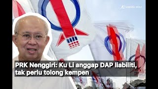 PRK Nenggiri Ku Li anggap DAP liabiliti tak perlu tolong kempen [upl. by Eanal]