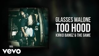 Glasses Malone  Too Hood Audio ft Kirko Bangz amp The Game [upl. by Simah]