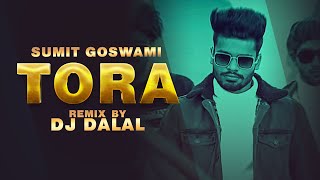 SUMIT GOSWAMI  TORA REMIX VIDEO  DJ DALAL  KHATRI  DEEPESH GOYAL  HARYANVI SONGS 2022 [upl. by Elvia]