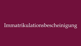 How to Pronounce Immatrikulationsbescheinigung Certificate of Enrollment in German [upl. by Oswin]