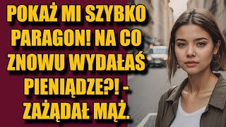 Pokaż mi szybko paragon Na co znowu wydałaś pieniądze  zażądał mąż [upl. by Atsirt712]