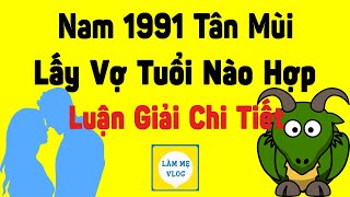 Nam sinh năm 1991 Tân Mùi lấy vợ tuổi nào thì hợp  Xem tuổi dựng vợ gả chồng [upl. by Eynenihc256]