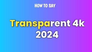 How to Say the Word quotTransparent 4K 2024quot in English CORRECTLY Learn Pronunciation [upl. by Adnah]