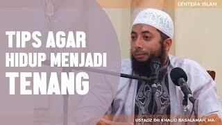 Tips Agar Hidup Menjadi Tenang Ustadz DR Khalid Basalamah MA [upl. by Hceicjow677]