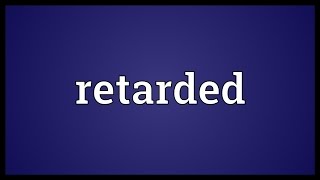 Retarded Meaning [upl. by Shiller958]