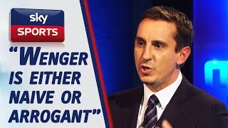 Gary Neville says Wenger is quoteither naive or arrogantquot [upl. by Sedgewick]