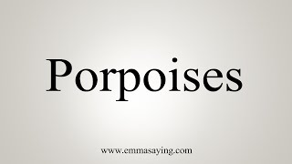 How To Say Porpoises [upl. by Allit]