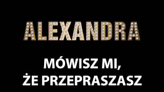 ALEXANDRAMÓWISZ MI ŻE PRZEPRASZASZ [upl. by Pogah19]