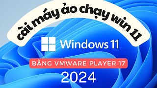 Cách cài máy ảo chạy Win 11 bằng Vmware player 17  Cập nhật 2024 [upl. by Schwinn]