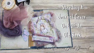 Starting A Journal Cover Out of an Old Book Wisteria Dreams Junk Journal [upl. by Lananna687]