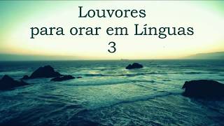 LOUVORES PARA ORAR EM LÍNGUAS 3 [upl. by Carney]