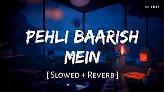 Pehli Baarish Mein Slowed  Reverb  Jubin Nautiyal Rochak Kohli  SR Lofi [upl. by Kcirredal648]