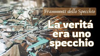 La verità era uno specchio  Frammenti dello Specchio [upl. by Eliason]