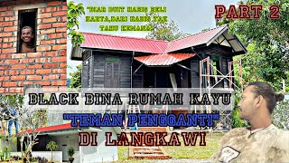 Black Bina Rumah Kayu “TEMAN PENGGANTI” di Langkawi part 2 [upl. by Akirea]