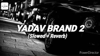 Yadav Brand 2 Song Slowed  Reverb [upl. by Clemente]