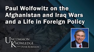 Paul Wolfowitz on the Afghanistan and Iraq Wars and a Life in Foreign Policy  Uncommon Knowledge [upl. by Ellebyam]