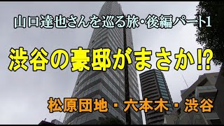 渋谷の豪邸の現在がまさか！（山口達也さんを巡る旅・後編その１） [upl. by Modeerf]